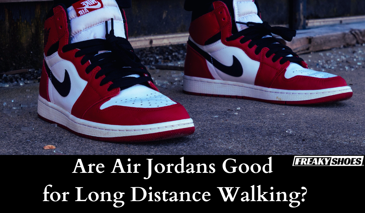 Son buenos Air Jordans para caminar a larga distancia – Freaky
