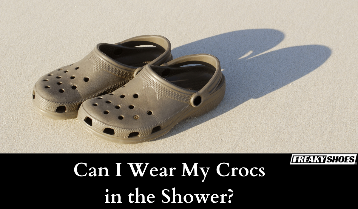 Can I Wear My Crocs in the Shower Freaky Shoes