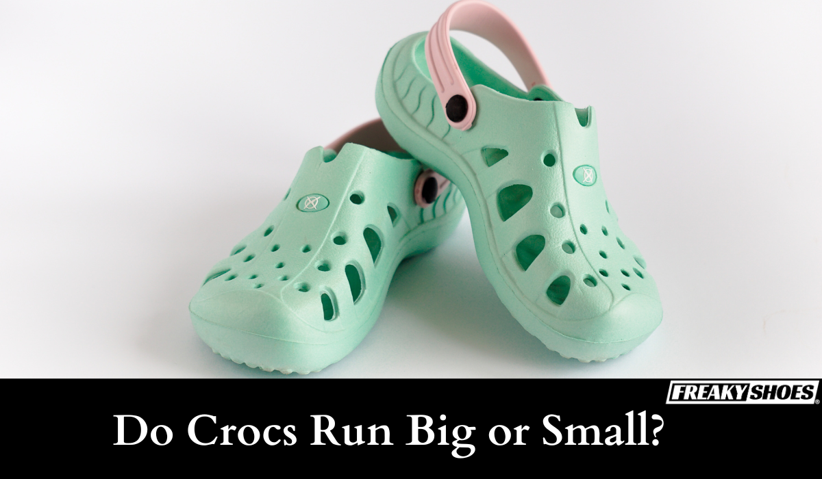 Do Crocs Run Big or Small Freaky Shoes