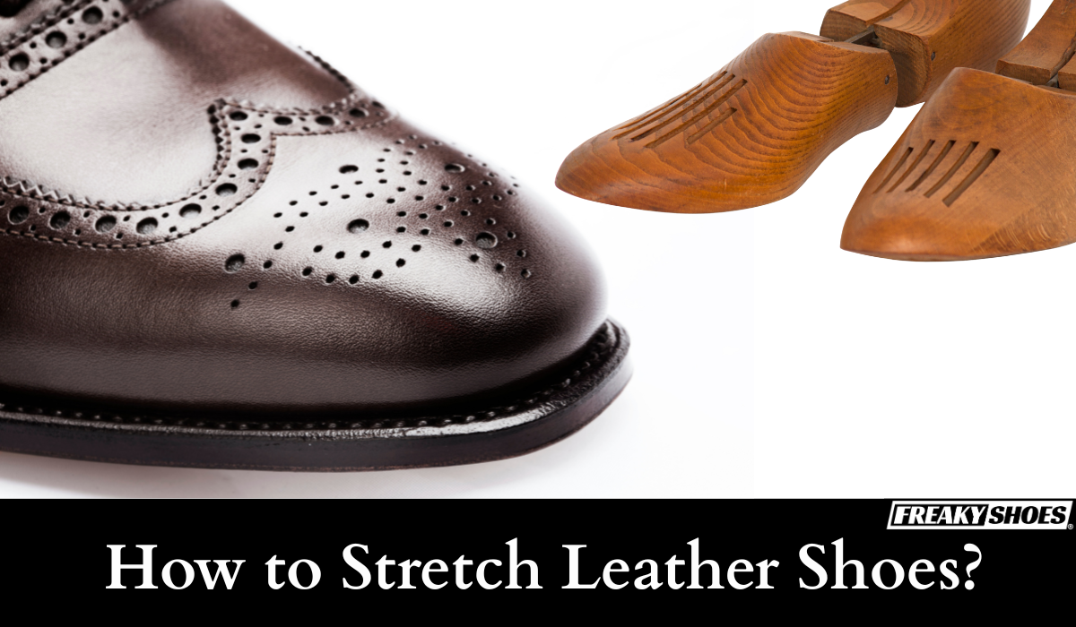 How to Stretch Leather Shoes? 4 Safe and Proven Methods  Freaky Shoes