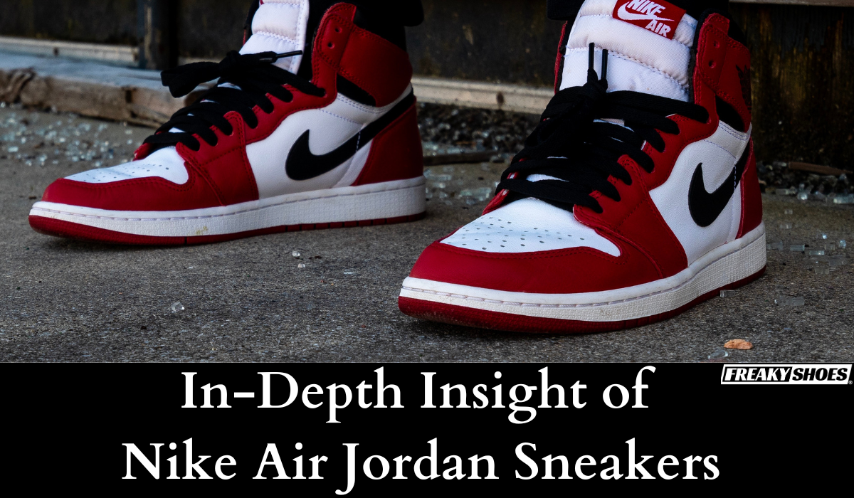 In-Depth Insight of Nike Air Jordan Sneakers – Freaky Shoes®