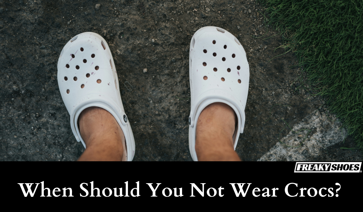 When Should You Not Wear Crocs Freaky Shoes
