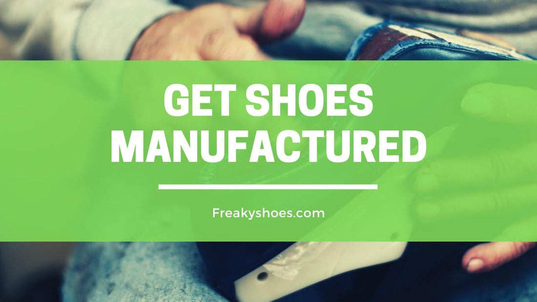 10 Key Steps To Get Shoes Manufactured - Freaky Shoes®