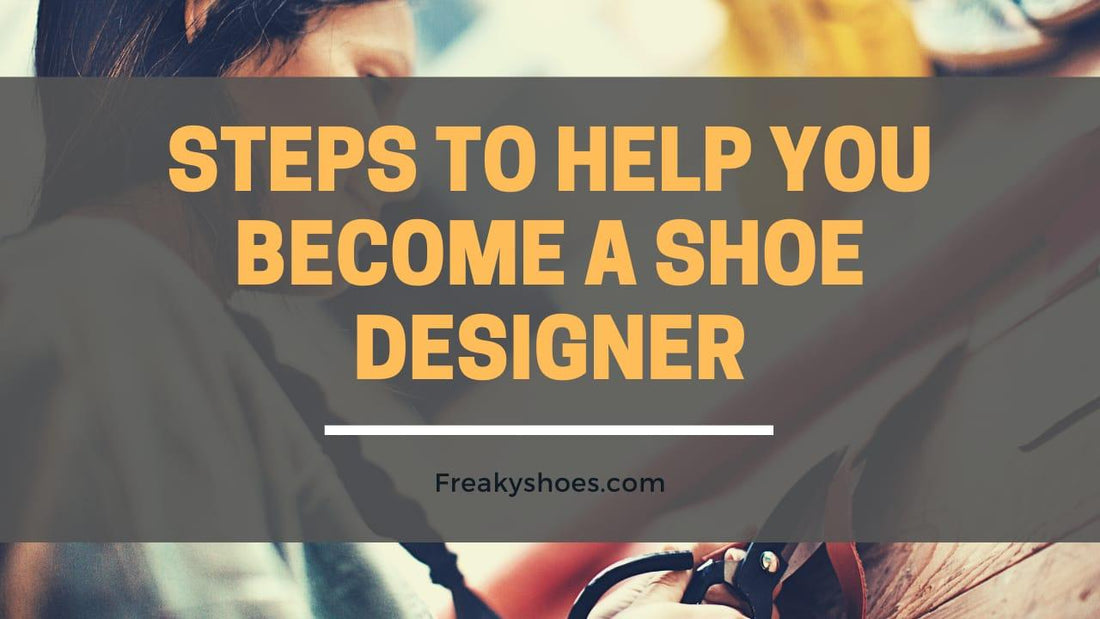 10 Steps To Help You Become A Shoe Designer - Freaky Shoes®