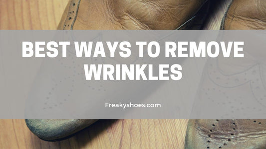 5 Best Ways To Remove Wrinkles Of Leather Shoes & Boots - Freaky Shoes®