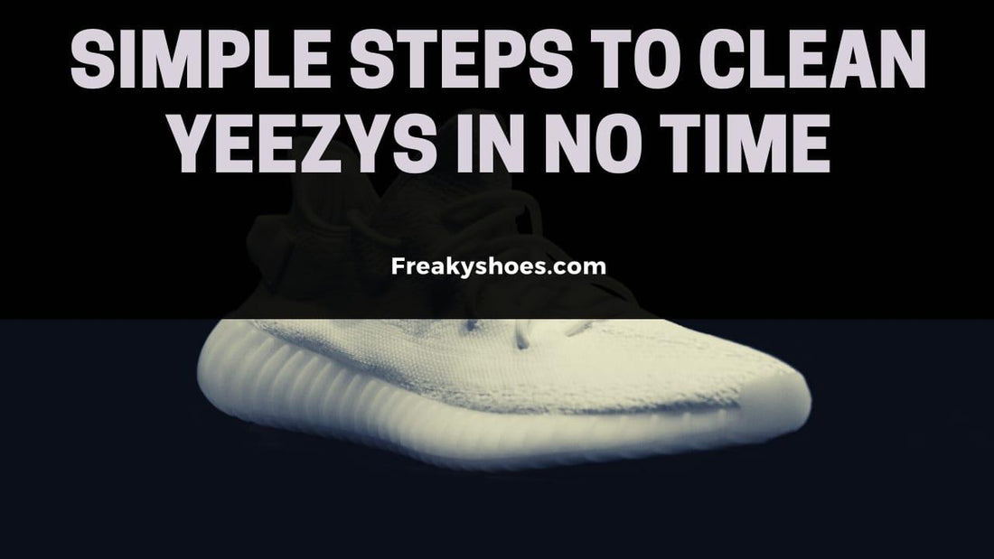 5 Simple Steps to Clean Yeezys in No Time - Freaky Shoes®