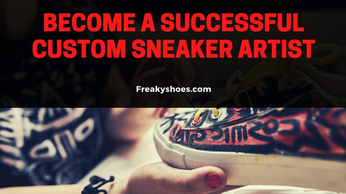 5 Tips On How To Become a Successful Custom Sneaker Artist - Freaky Shoes®