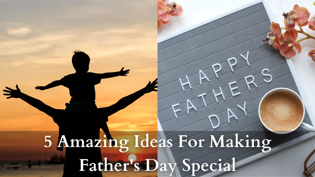 5 Amazing Ideas For Making Father's Day Special