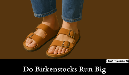 Do Birkenstocks Run Big? Honest Sizing Tips from Our Experts - Freaky Shoes®