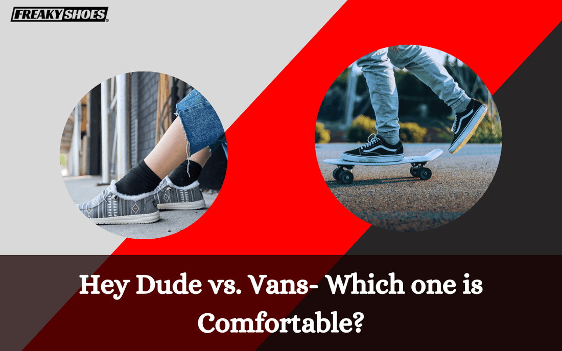 Hey Dude vs. Vans- Which one is Comfortable? - Freaky Shoes®