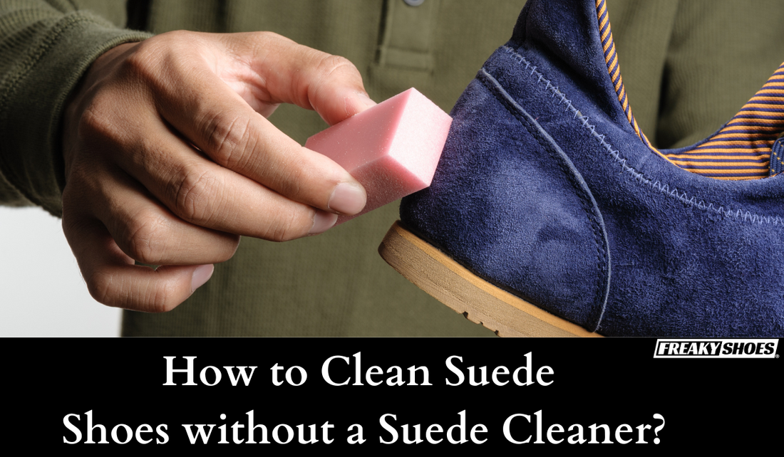 How to Clean Suede Shoes without a Suede Cleaner? - Freaky Shoes®