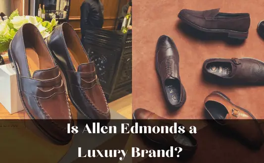Is Allen Edmonds a Luxury Brand? A Comprehensive Analysis! - Freaky Shoes®